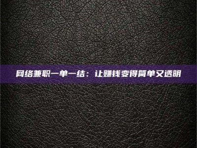 府谷网络兼职一单一结：让赚钱变得简单又透明